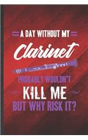 A Day Without My Clarinet Probably Wouldn't Kill Me but Why Risk It