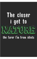 The Closer I Get To Nature The Farer I'm From Idiots
