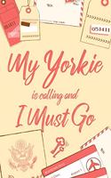 My Yorkie Is Calling And I Must Go: 6x9" Lined Notebook/Journal Funny Adventure, Travel, Vacation, Holiday Diary Gift Idea