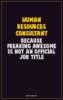 Human Resources Consultant, Because Freaking Awesome Is Not An Official Job Title: Career Motivational Quotes 6x9 120 Pages Blank Lined Notebook Journal