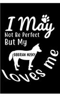 I May not be perfect But my Siberian Husky loves me: Cute Siberian Husky Lined journal Notebook, Great Accessories & Gift Idea for Siberian Husky Owner & Lover. Lined journal Notebook With An Inspirati