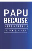 Papu Because Grandfather Is For Old Guys: Family life Grandpa Dad Men love marriage friendship parenting wedding divorce Memory dating Journal Blank Lined Note Book Gift