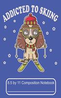 Addicted To Skiing 8.5 by 11 Composition Notebook: Adorable Winter Skiing Cocker Spaniel Puppy Dog