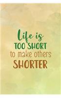 Life Is Too Short To Make Others Shorter