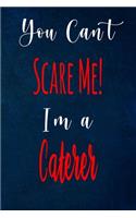 You Can't Scare Me! I'm A Caterer: The perfect gift for the professional in your life - Funny 119 page lined journal!