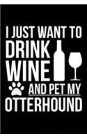 I just want to drink wine and pet my Otterhound dog mom dog dad Wine lover Journal Notebook