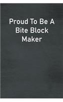 Proud To Be A Bite Block Maker