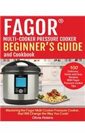 Fagor(tm) Multi-Cooker Pressure Cooker Beginner's Guide and Cookbook: Mastering the Fagor Pressure Cooker That Will Change the Way You Cook!