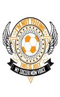 I'm Not Yelling this is Just My Soccer Mom Voice: Funny Soccer Notebook Gift for Sports Moms