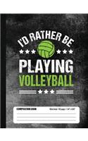 I'd Rather Be Playing Volleyball Composition Book, Wide Ruled, 150 pages (7.44 x 9.69): Lined School Notebook Journal Gift for Girl and Boy Volleyball Player and Student