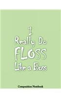I Really Do Floss Like A Boss Composition Notebook