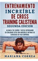 ENTRENAMIENTO INCREIBLE De CROSS TRAINING CALISTENIA SEGUNDA EDICION: ALCANZA TUS SUEnOS Y METAS ENTRENANDO EN CUALQUIER SITIO CON INCREIBLES RUTINAS DE EJERCICIOS DE PESO CORPORAL