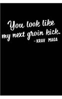 You Look Like My Next Groin Kick Krav Maga