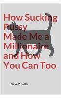 How Sucking Pussy Make Me a Millionaire and How You Can Too: A Weird Blank Lined Journal for Getting Public Attention and Stress Relief