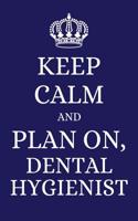 Keep Calm and Plan on Dental Hygienist