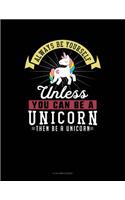 Always Be Yourself Unless You Can Be a Unicorn Then Be a Unicorn