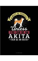 Always Be Yourself Unless You Can Be an Akita Then Be an Akita