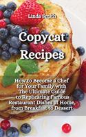 Copycat Recipes: How to Become a Chef for Your Family with the Ultimate guide to Replicating Famous Restaurant Dishes at Home, from Breakfast to Dessert