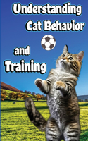 Understanding Cat Behavior and Training: A Comprehensive Guide to Feline Behavior and Positive Training Techniques