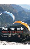 Paramotoring From The Ground Up: A comprehensive guide