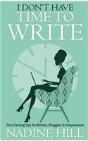I Don't Have Time To Write - Time Taming Tips for Writers, Bloggers & Infopreneurs