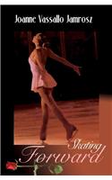 Skating Forward: Sixteen Amazing Young Women Celebrating Life on Ice