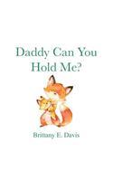 Daddy Can You Hold Me?
