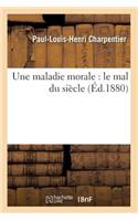 Une Maladie Morale: Le Mal Du Siècle (Éd.1880)