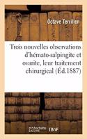 Trois Nouvelles Observations d'Hémato-Salpingite Et Ovarite, Leur Traitement Chirurgical