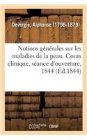 Notions Générales Sur Les Maladies de la Peau. Cours Clinique, Séance d'Ouverture, 1844