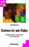 Stottern Ist Wie Fieber: Ein Ratgeber Fur Eltern Von Kleinen Kindern, Die Nicht Flussig Sprechen