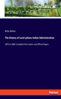 History of Lord Lyttons Indian Administration: 1876 to 1880: Compiled From Letters and Official Papers