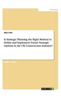 Is Strategic Planning the Right Method to Define and Implement Future Strategic Options in the UK Construction Industry?