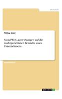 Social Web. Auswirkungen auf die marktgerichteten Bereiche eines Unternehmens