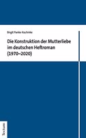 Die Konstruktion Der Mutterliebe Im Deutschen Heftroman (1970-2020)