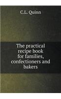 The Practical Recipe Book for Families, Confectioners and Bakers