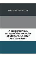 A Topographical Survey of the Counties of Stafford, Chester and Lancaster