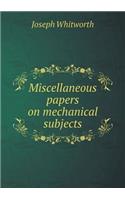 Miscellaneous Papers on Mechanical Subjects