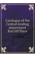 Catalogue of the Central Lending Department Ratcliff Place