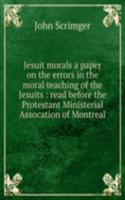 Jesuit morals a paper on the errors in the moral teaching of the Jesuits