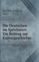 Die Deutschen im Sprichwort. Ein Beitrag zur Kulturgeschichte