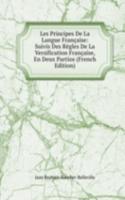 Les Principes De La Langue Francaise: Suivis Des Regles De La Versification Francaise, En Deux Partios (French Edition)