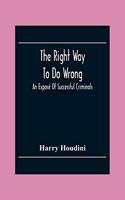 Right Way To Do Wrong: An Exposé Of Successful Criminals