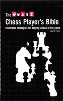 The Chess Player's Bible: Illustrated Strategies for Staying Ahead of the Game
