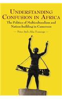 Understanding Confusion in Africa. The Politics of Multiculturalism and Nation-building in Cameroon