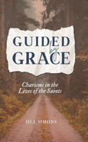 Guided by Grace: Charisms in the Lives of the Saints