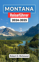 Montana Reiseführer 2024-2025: Eine Reise durch Amerikas letzte Grenze - Erkundung versteckter Täler, majestätischer Gipfel und zeitloser Pfade