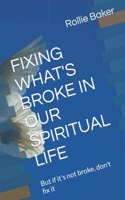 Fixing What's Broke in Our Spiritual Life: But if it's not broke, don't fix it