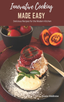 Innovative Cooking Made Easy: Delicious Recipes for the Modern Kitchen