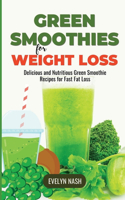 Green Smoothies for Weight Loss: Delicious and Nutritious Green Smoothie Recipes for Fast Fat Loss